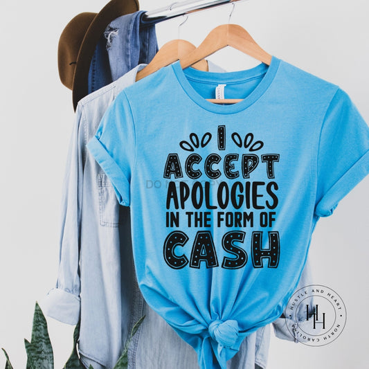 I Accept Apologies In The Form Of Cash Graphic Tee Dtg