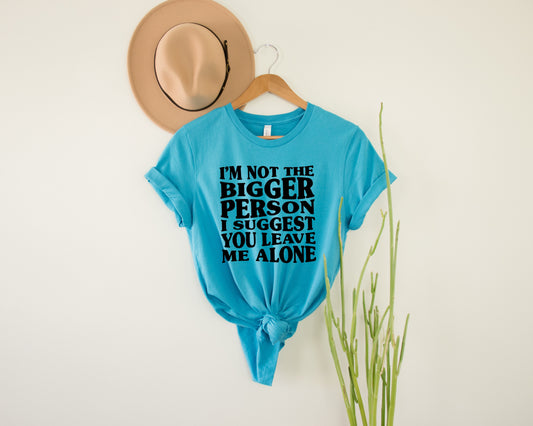I’m Not The Bigger Person Graphic Tee