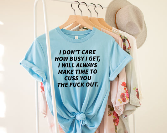 I Dont Care How Busy I Get I Will Always Make Time Graphic Tee